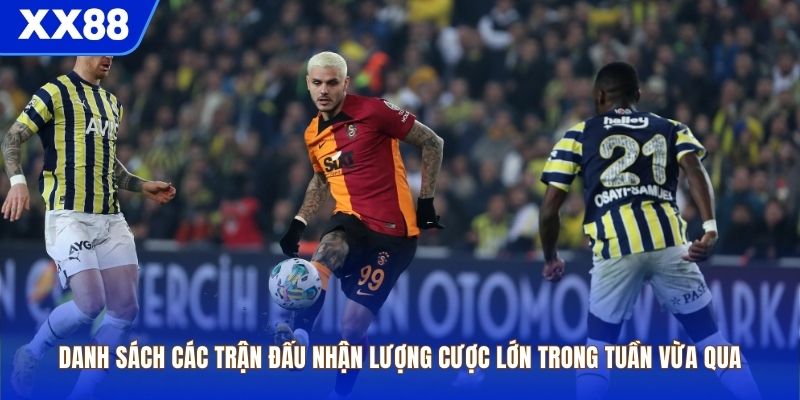 Danh sách các trận đấu nhận lượng cược lớn trong tuần vừa qua