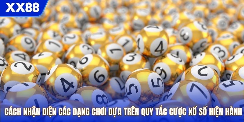 Cách nhận diện các dạng chơi dựa trên quy tắc cược xổ số hiện hành